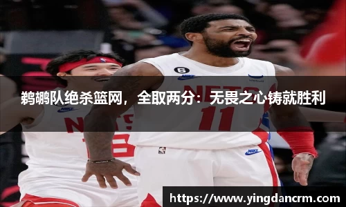 鹈鹕队绝杀篮网，全取两分：无畏之心铸就胜利